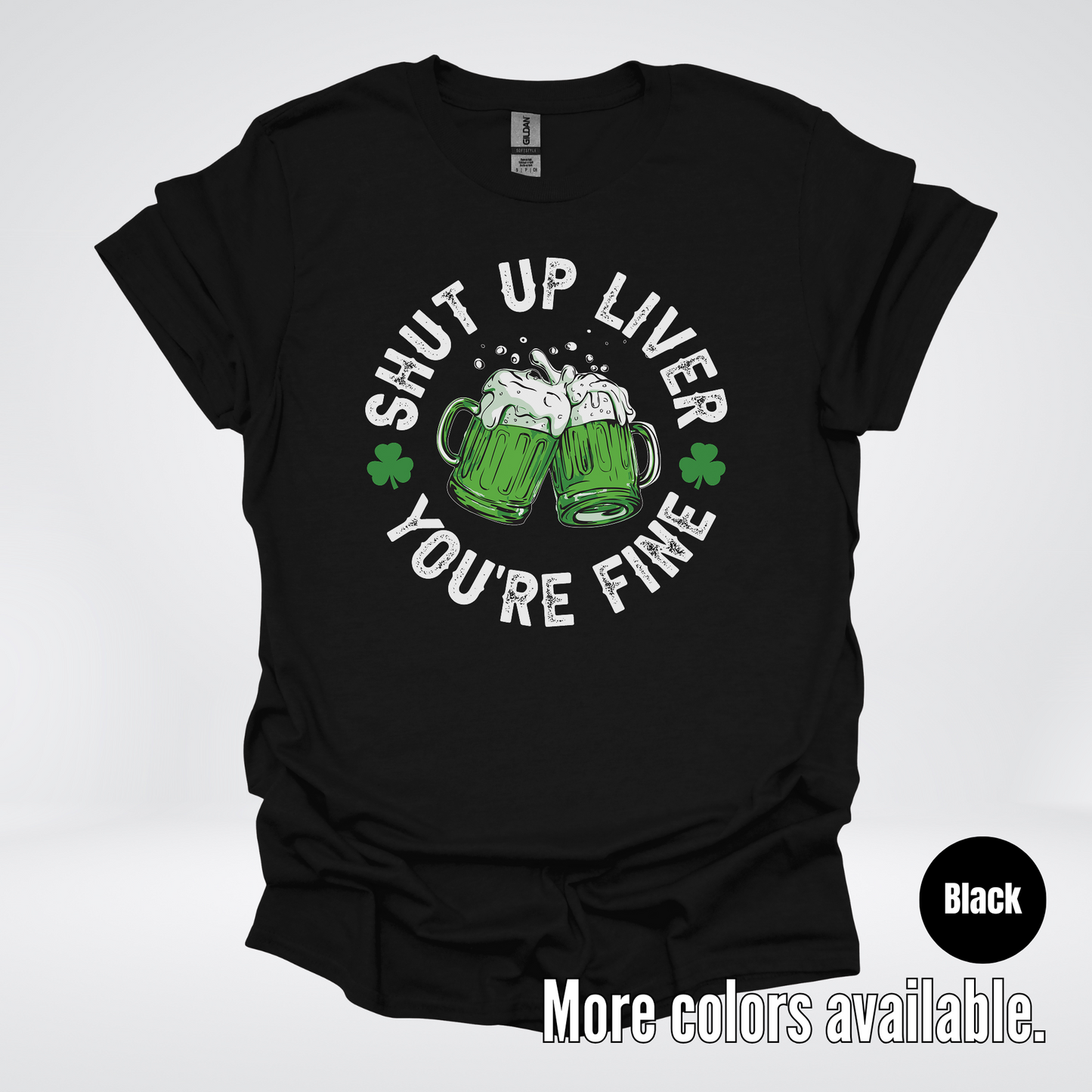 Shut Up Liver You’re Fine – Saint Patrick’s Day T-Shirt