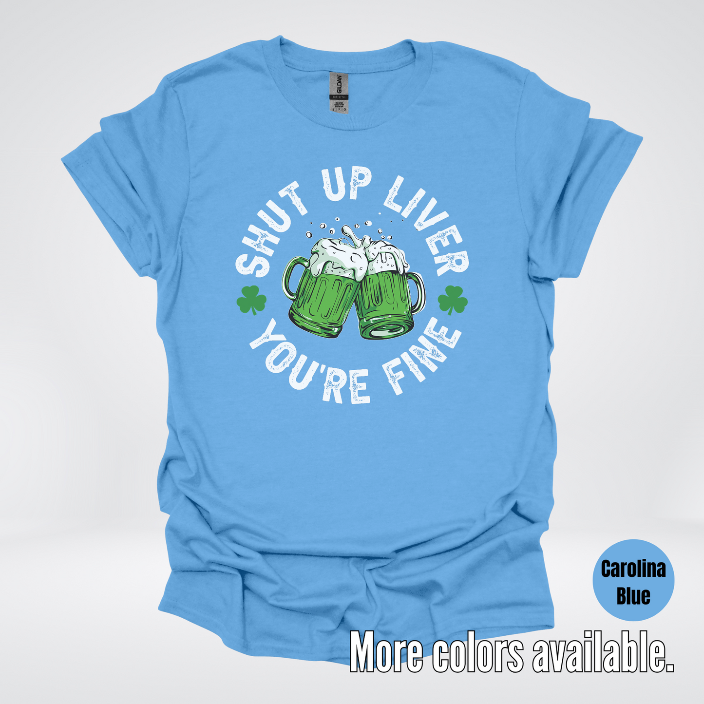 Shut Up Liver You’re Fine – Saint Patrick’s Day T-Shirt
