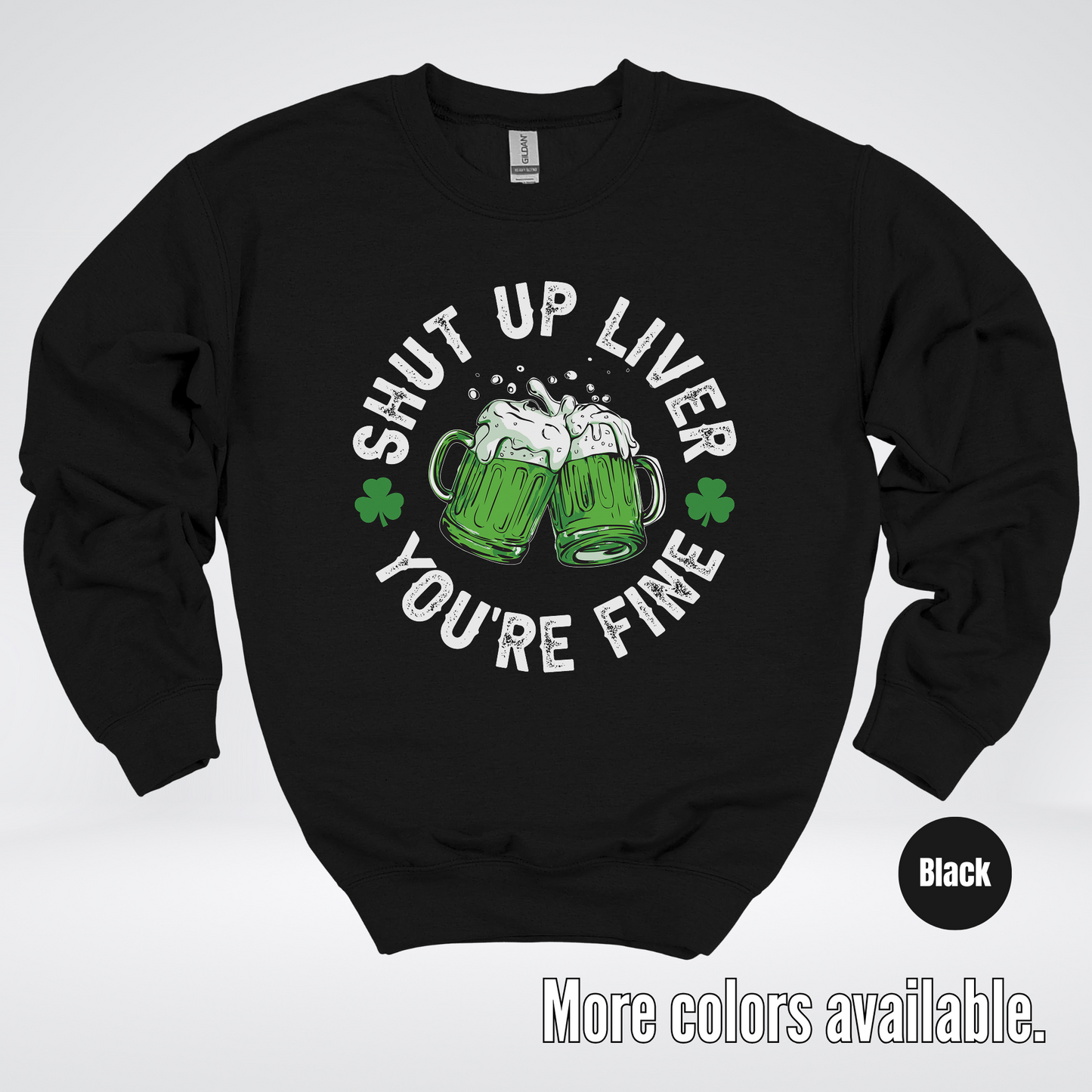 Shut Up Liver You’re Fine – Saint Patrick’s Day Crewneck Sweatshirt