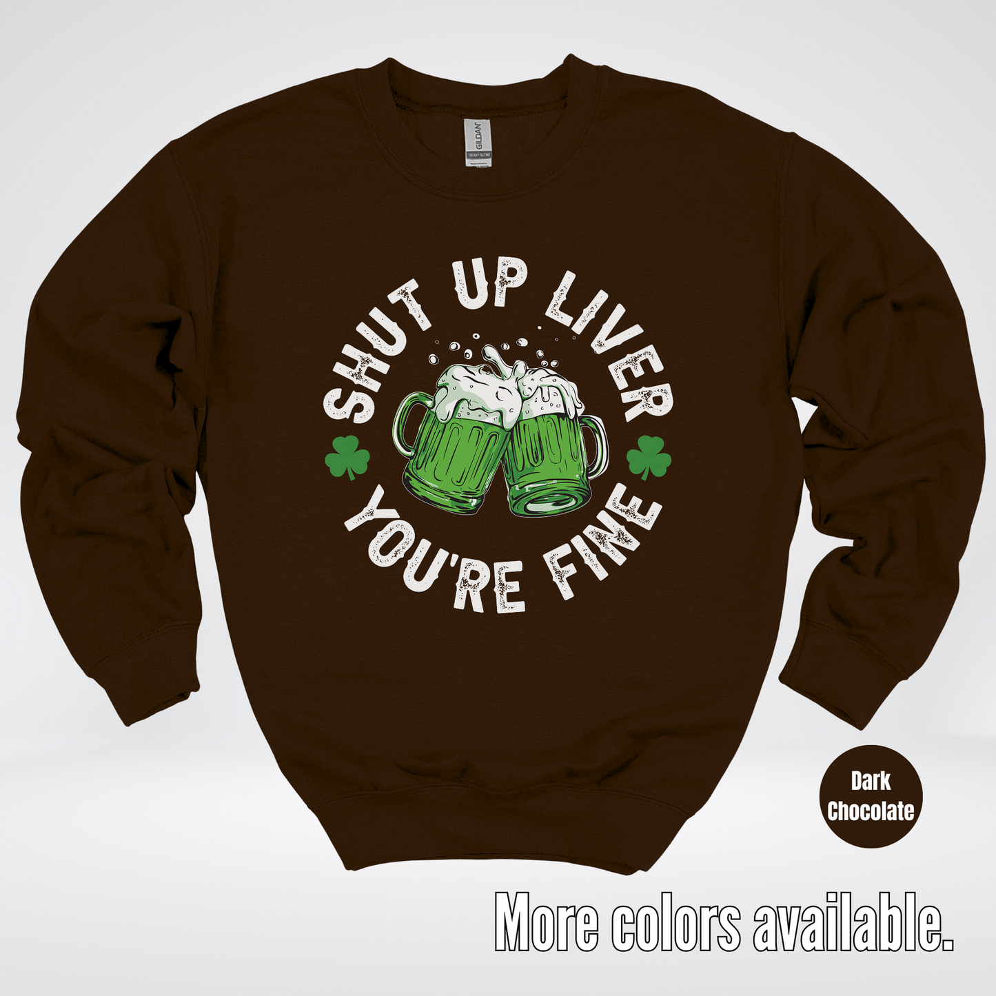 Shut Up Liver You’re Fine – Saint Patrick’s Day Crewneck Sweatshirt