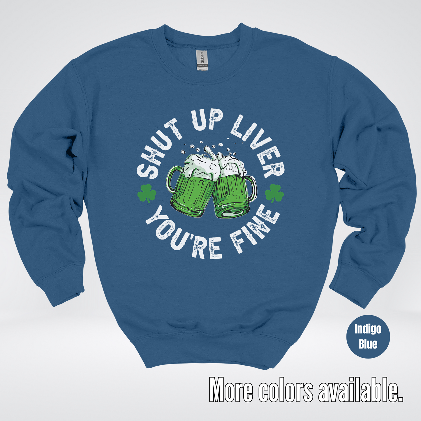 Shut Up Liver You’re Fine – Saint Patrick’s Day Crewneck Sweatshirt