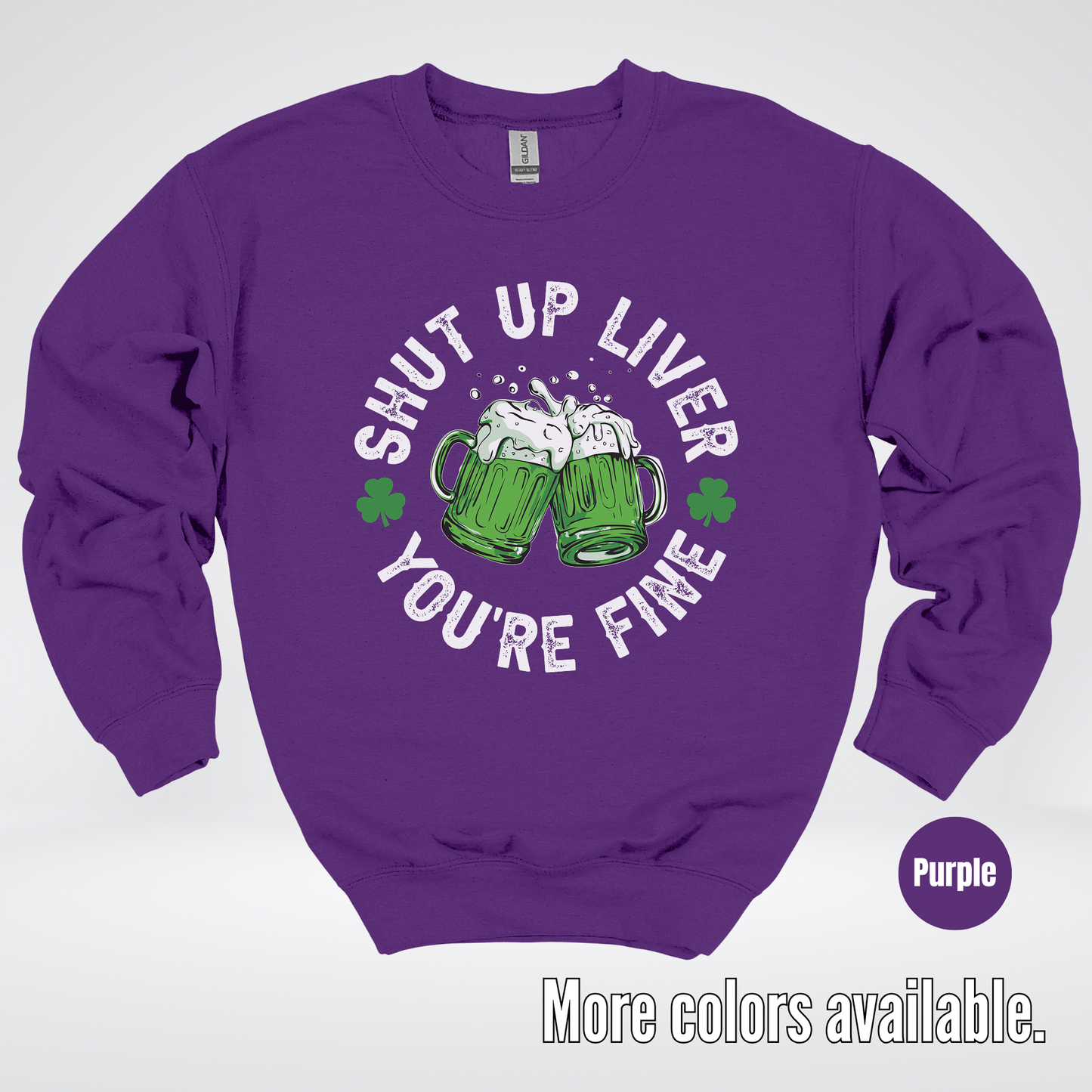 Shut Up Liver You’re Fine – Saint Patrick’s Day Crewneck Sweatshirt