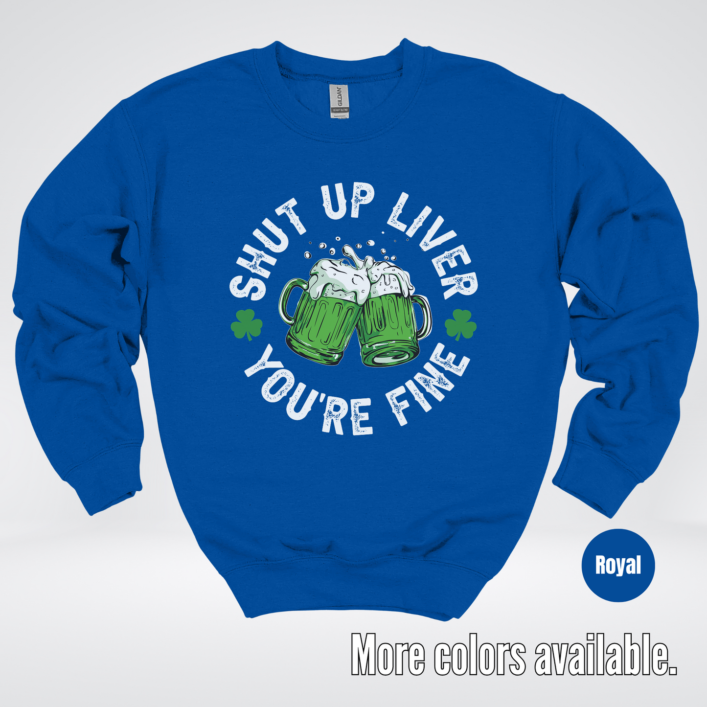 Shut Up Liver You’re Fine – Saint Patrick’s Day Crewneck Sweatshirt