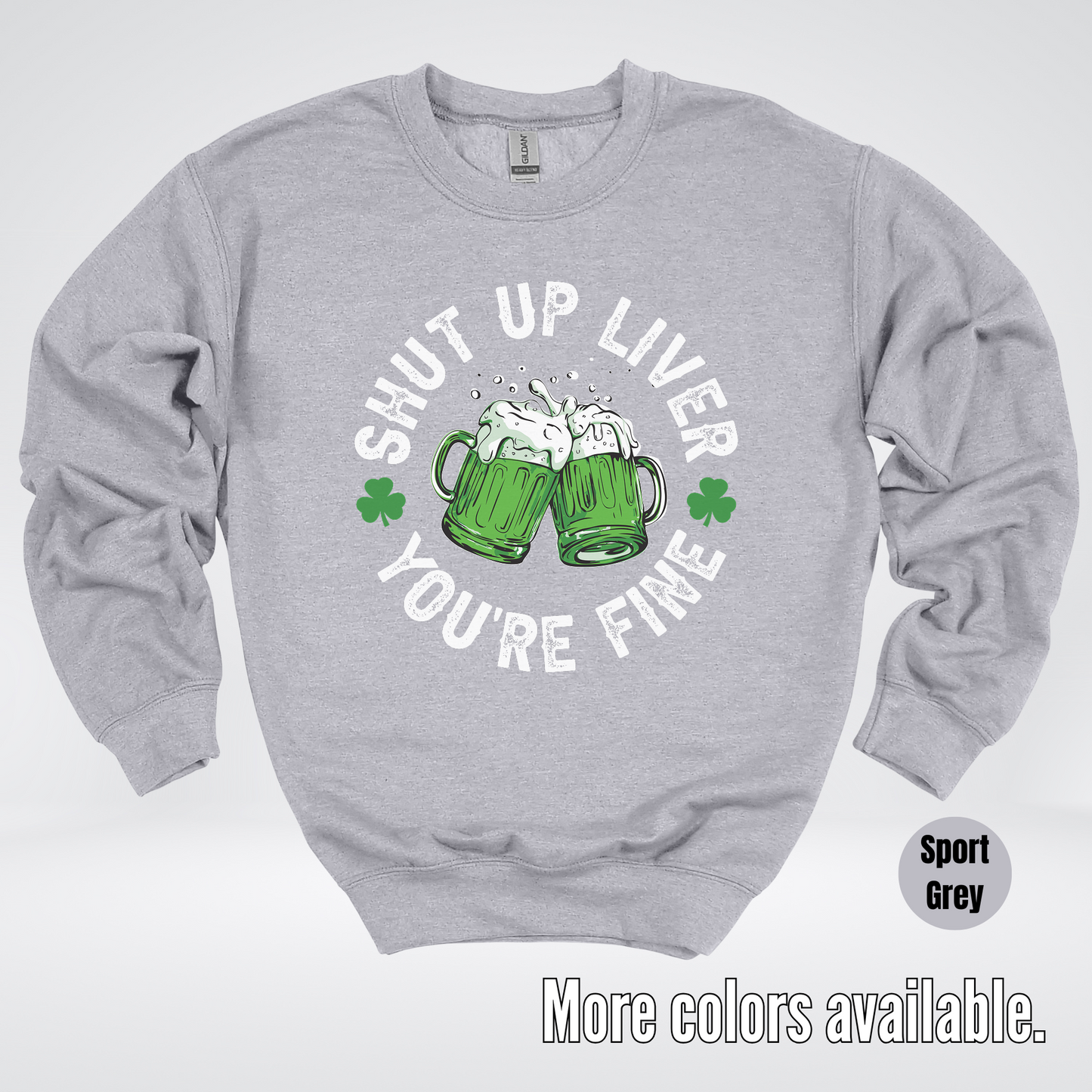 Shut Up Liver You’re Fine – Saint Patrick’s Day Crewneck Sweatshirt