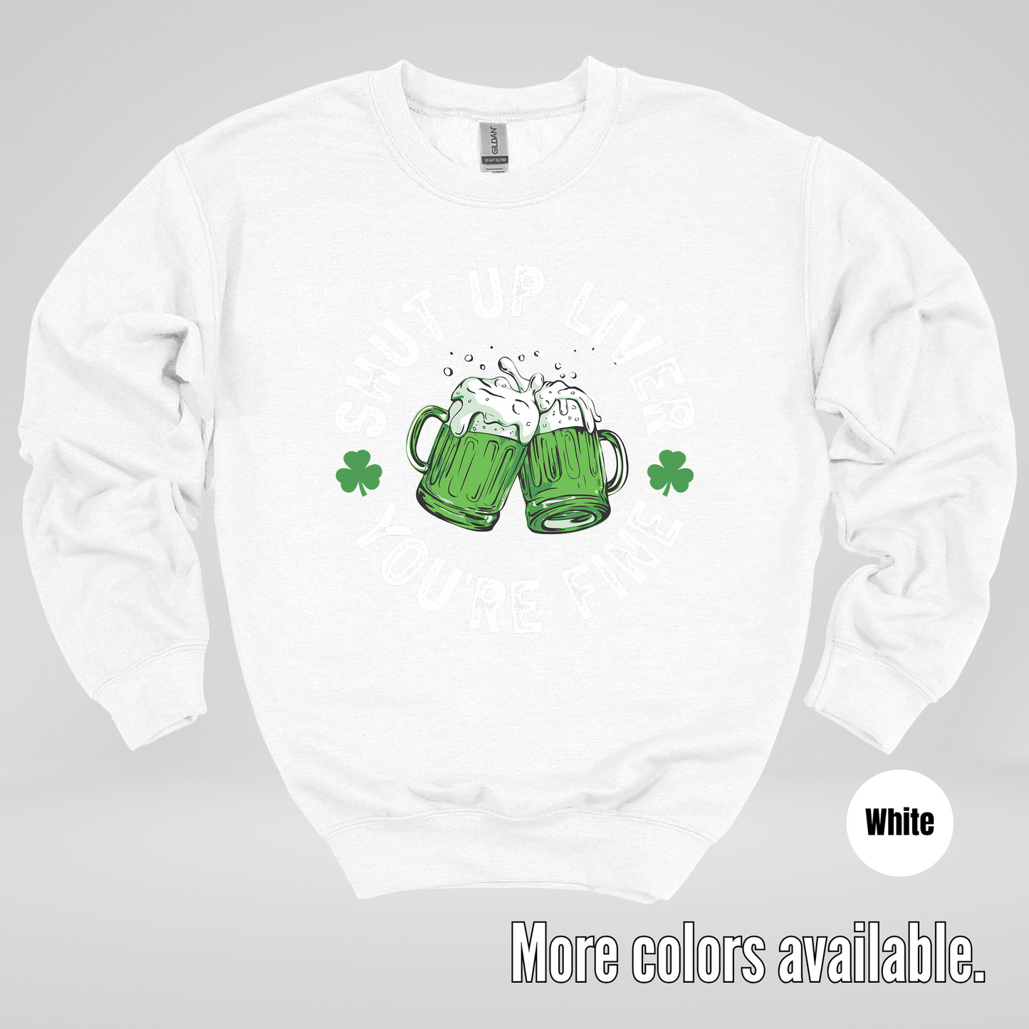 Shut Up Liver You’re Fine – Saint Patrick’s Day Crewneck Sweatshirt