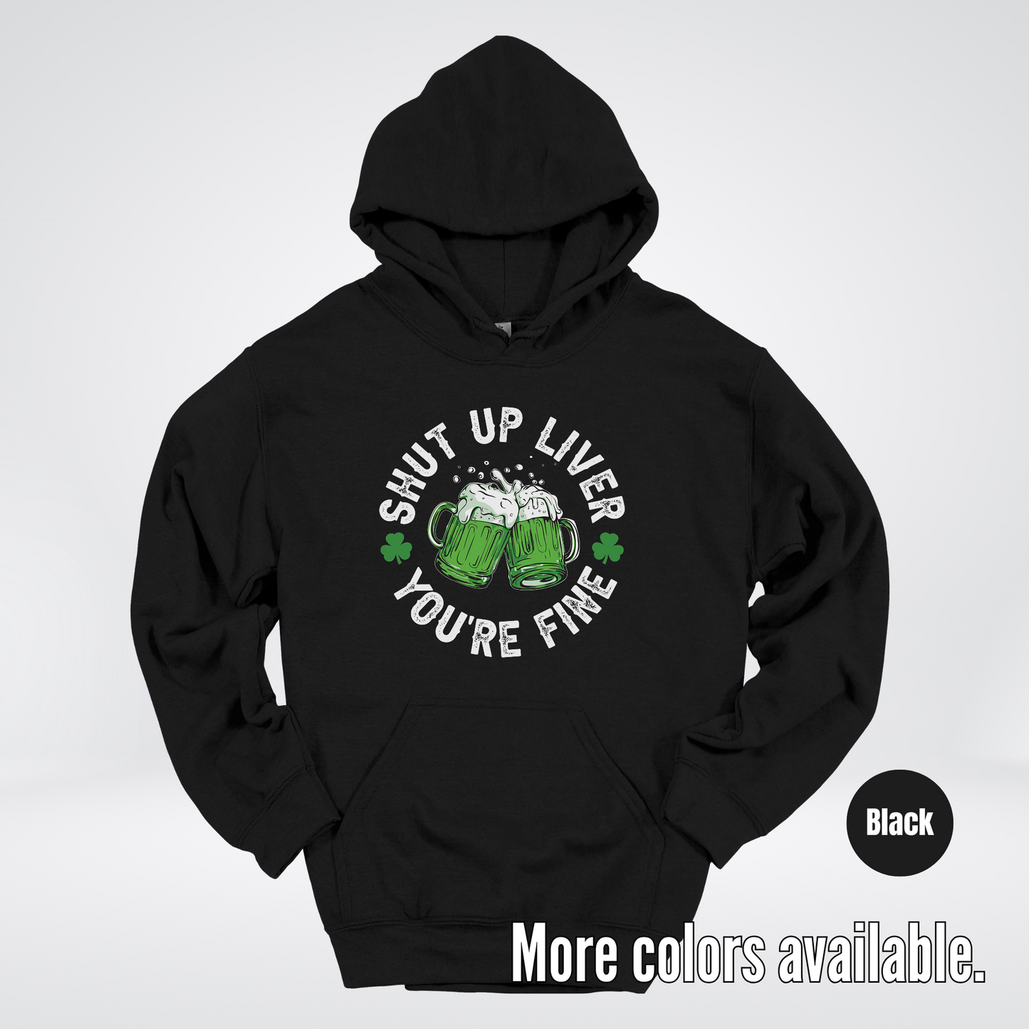 Shut Up Liver You’re Fine – Saint Patrick’s Day Hoodie