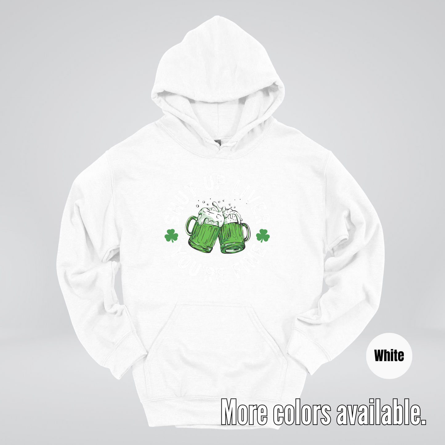 Shut Up Liver You’re Fine – Saint Patrick’s Day Hoodie