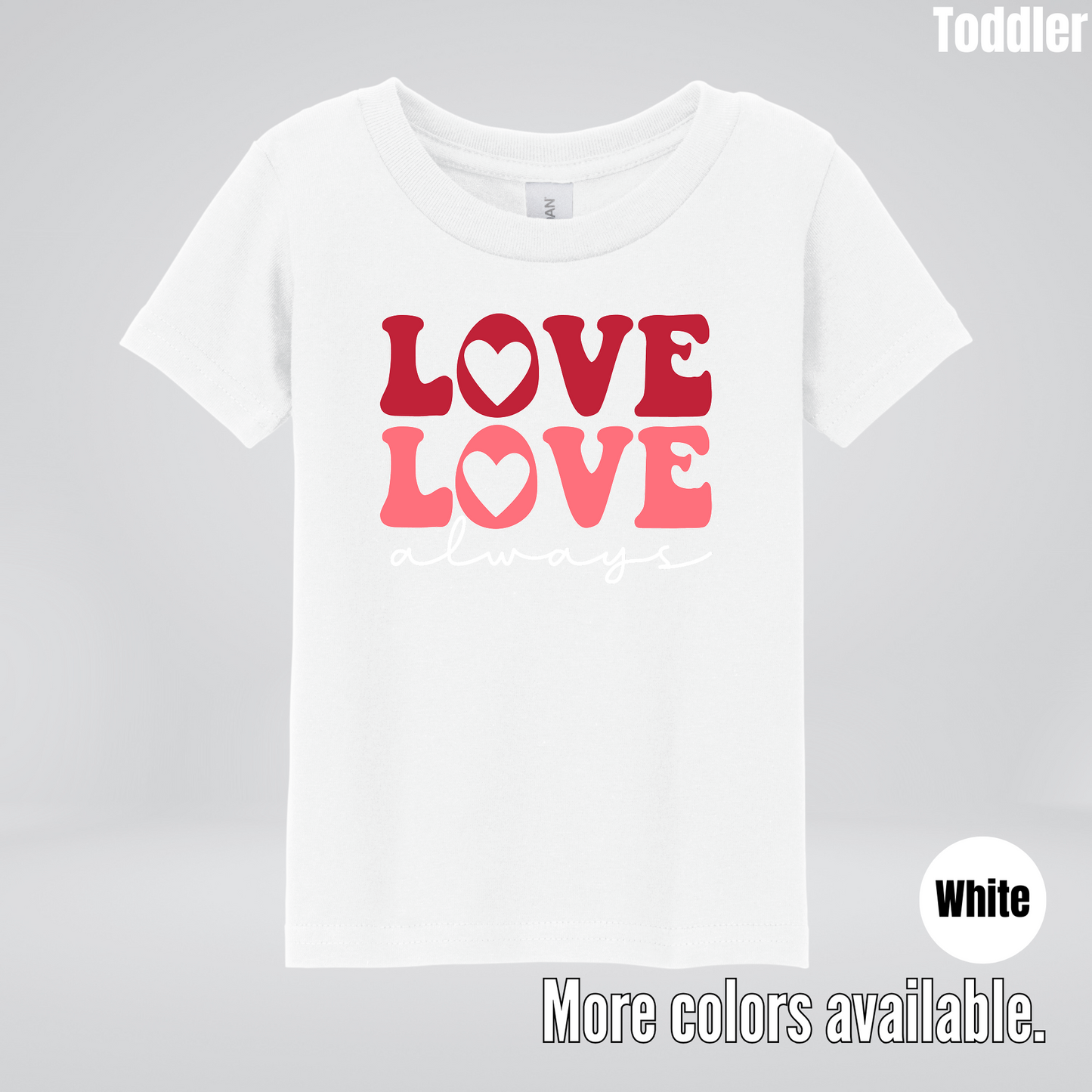Love Love Always - White Always - Toddler T-Shirt