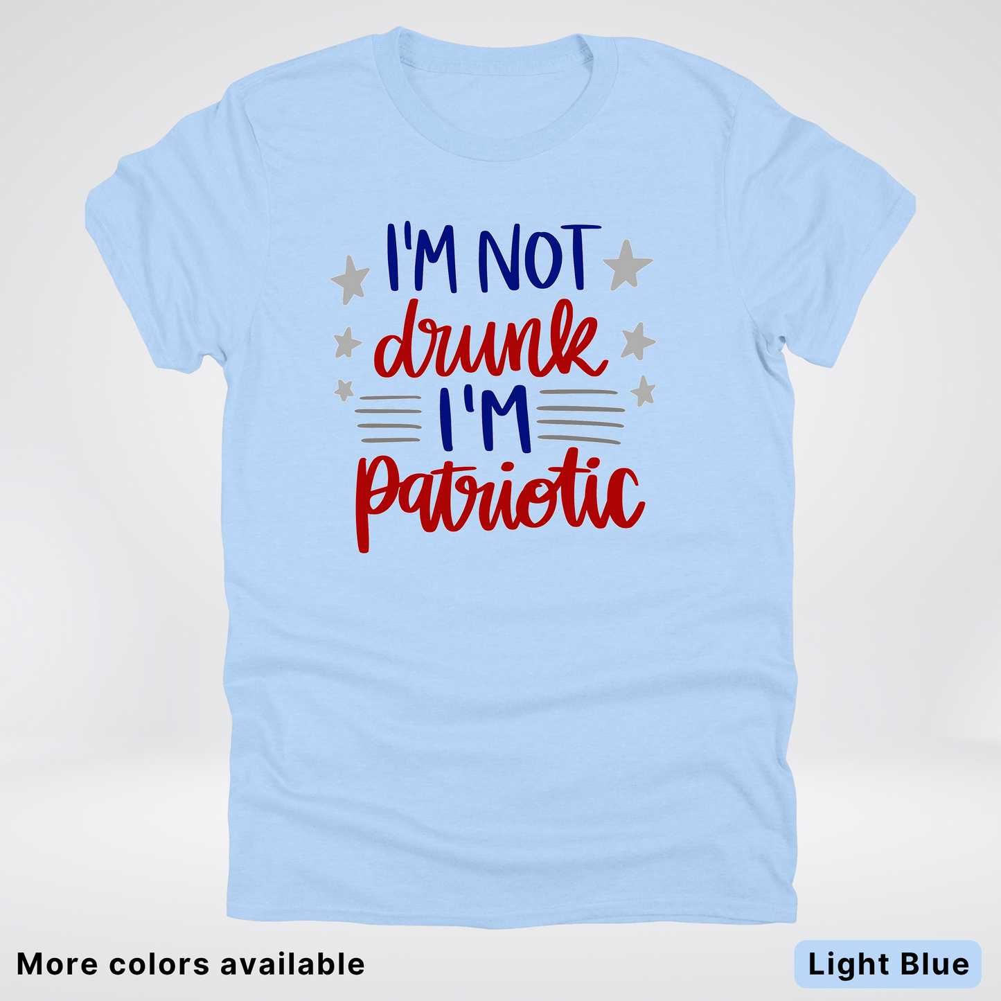 I'm Not Drunk I'm Patriotic - 4th Of July T-Shirt