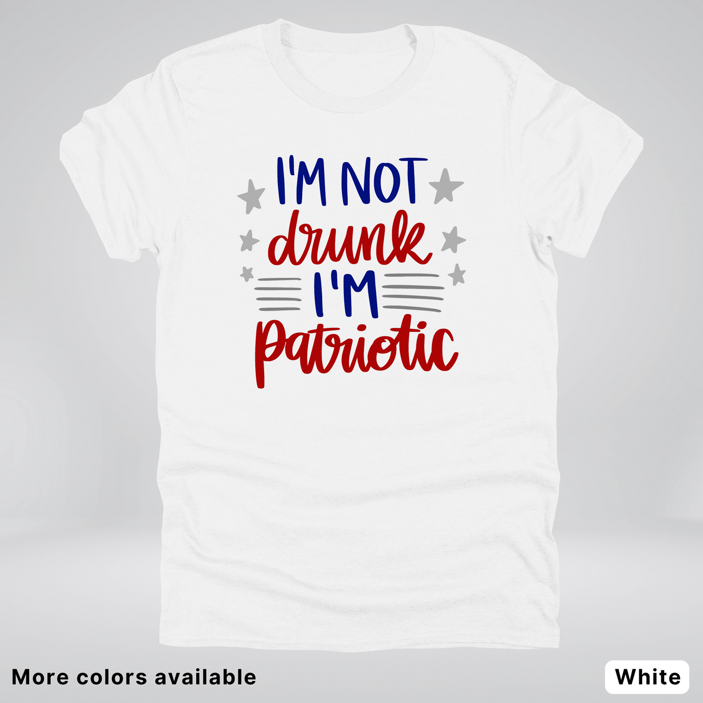 I'm Not Drunk I'm Patriotic - 4th Of July T-Shirt