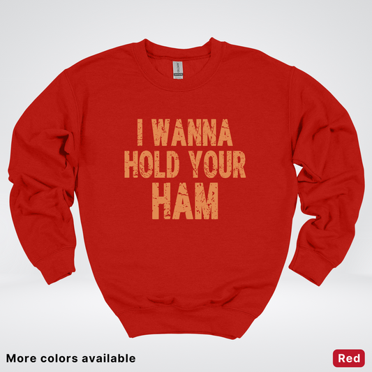 I Wanna Hold Your Ham - Sweatshirt
