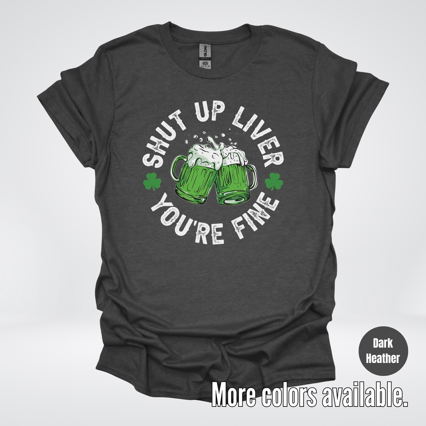 Shut Up Liver You’re Fine – Saint Patrick’s Day T-Shirt
