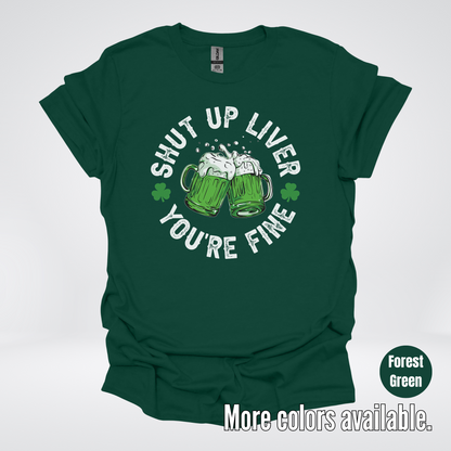 Shut Up Liver You’re Fine – Saint Patrick’s Day T-Shirt