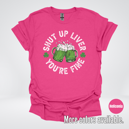 Shut Up Liver You’re Fine – Saint Patrick’s Day T-Shirt