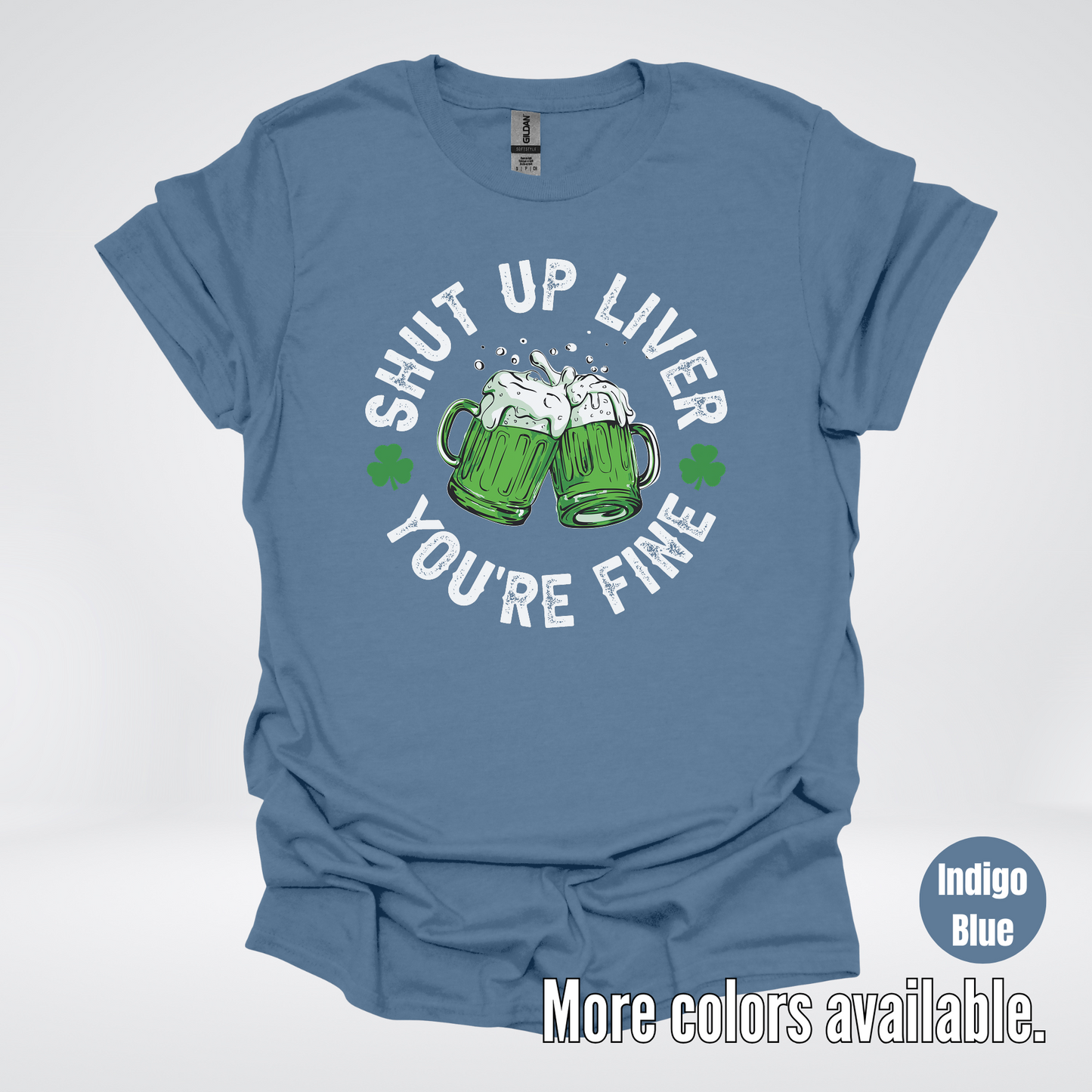 Shut Up Liver You’re Fine – Saint Patrick’s Day T-Shirt