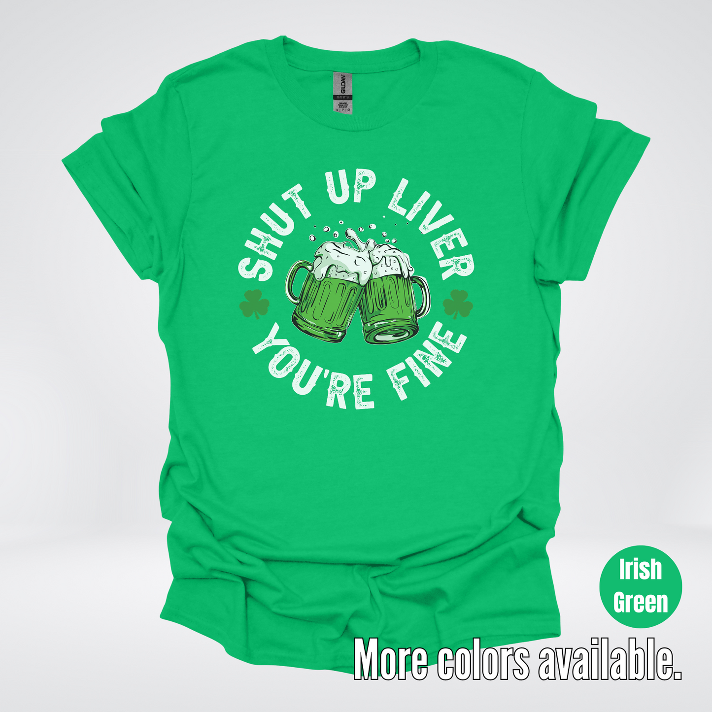 Shut Up Liver You’re Fine – Saint Patrick’s Day T-Shirt