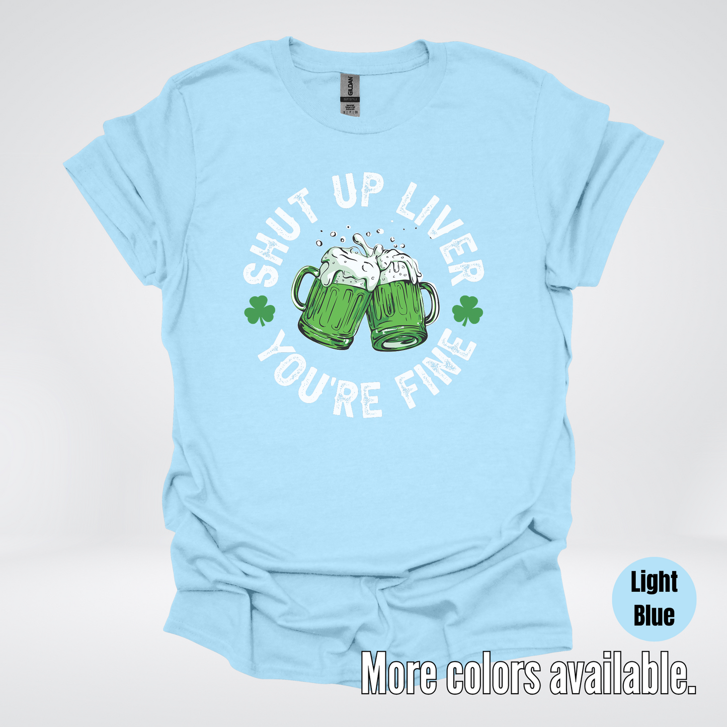 Shut Up Liver You’re Fine – Saint Patrick’s Day T-Shirt