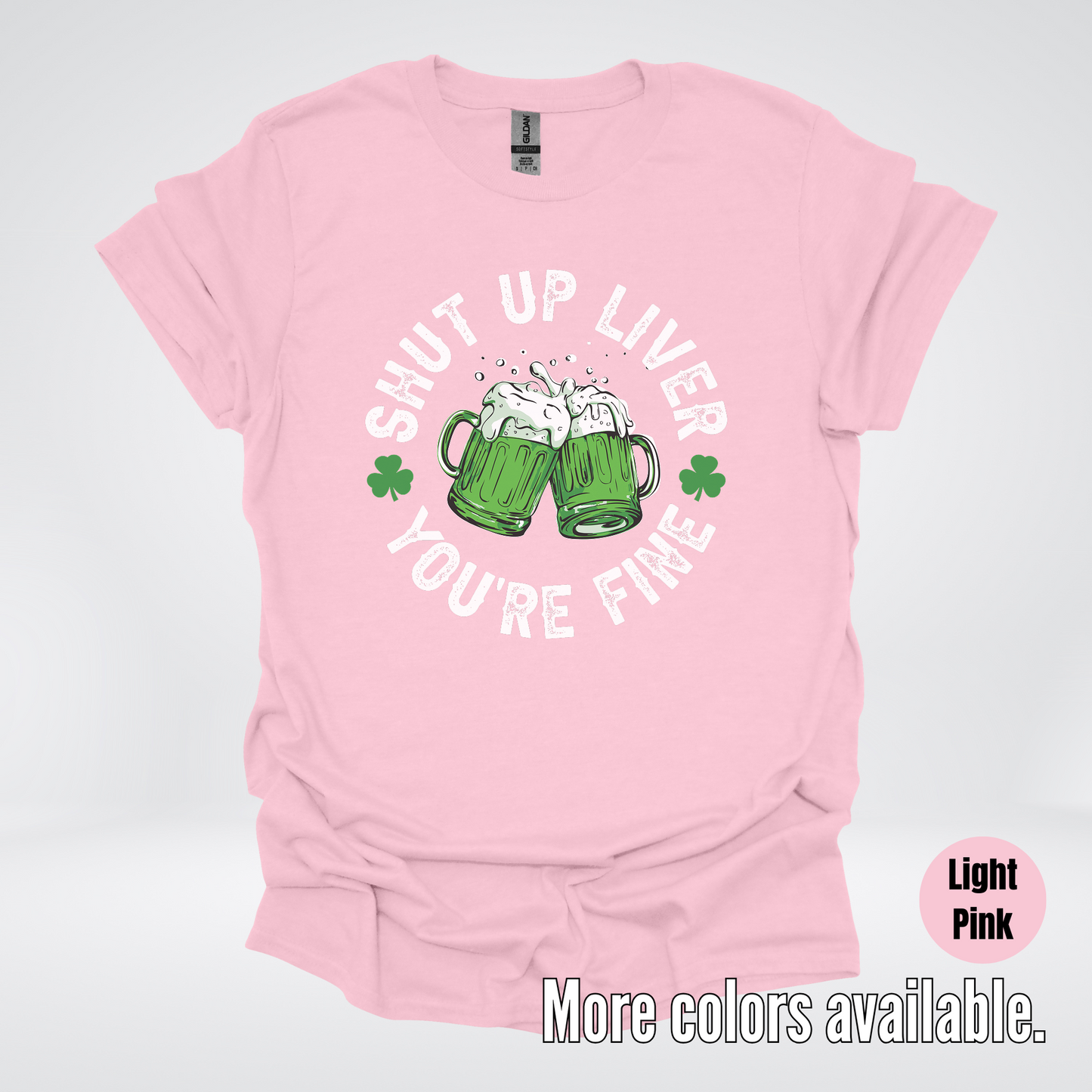 Shut Up Liver You’re Fine – Saint Patrick’s Day T-Shirt