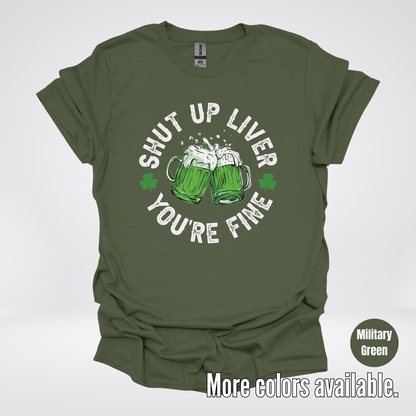 Shut Up Liver You’re Fine – Saint Patrick’s Day T-Shirt
