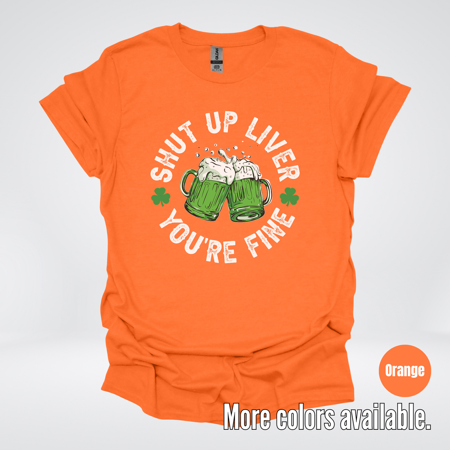 Shut Up Liver You’re Fine – Saint Patrick’s Day T-Shirt
