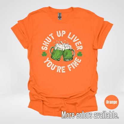 Shut Up Liver You’re Fine – Saint Patrick’s Day T-Shirt