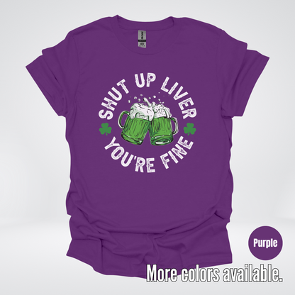 Shut Up Liver You’re Fine – Saint Patrick’s Day T-Shirt