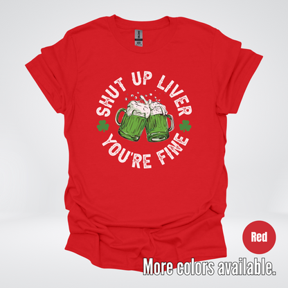 Shut Up Liver You’re Fine – Saint Patrick’s Day T-Shirt