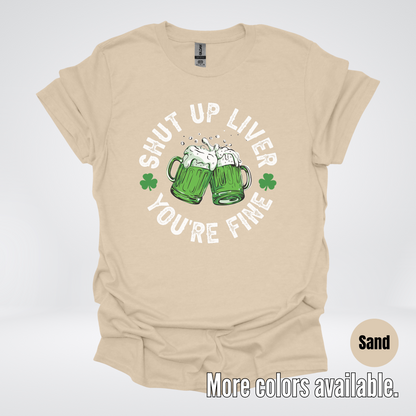 Shut Up Liver You’re Fine – Saint Patrick’s Day T-Shirt