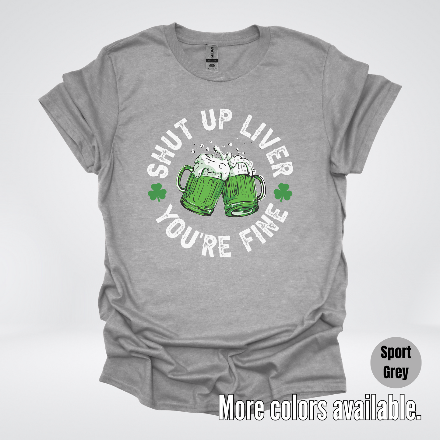 Shut Up Liver You’re Fine – Saint Patrick’s Day T-Shirt