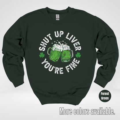 Shut Up Liver You’re Fine – Saint Patrick’s Day Crewneck Sweatshirt