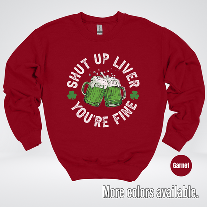 Shut Up Liver You’re Fine – Saint Patrick’s Day Crewneck Sweatshirt