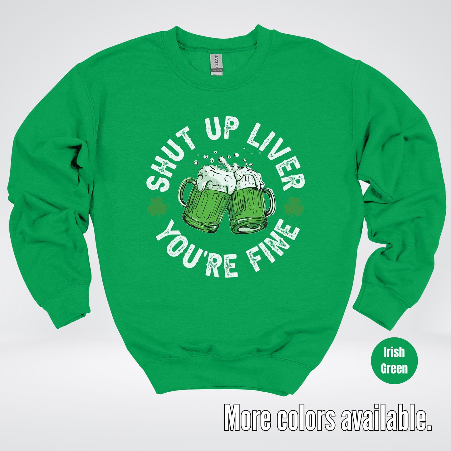 Shut Up Liver You’re Fine – Saint Patrick’s Day Crewneck Sweatshirt