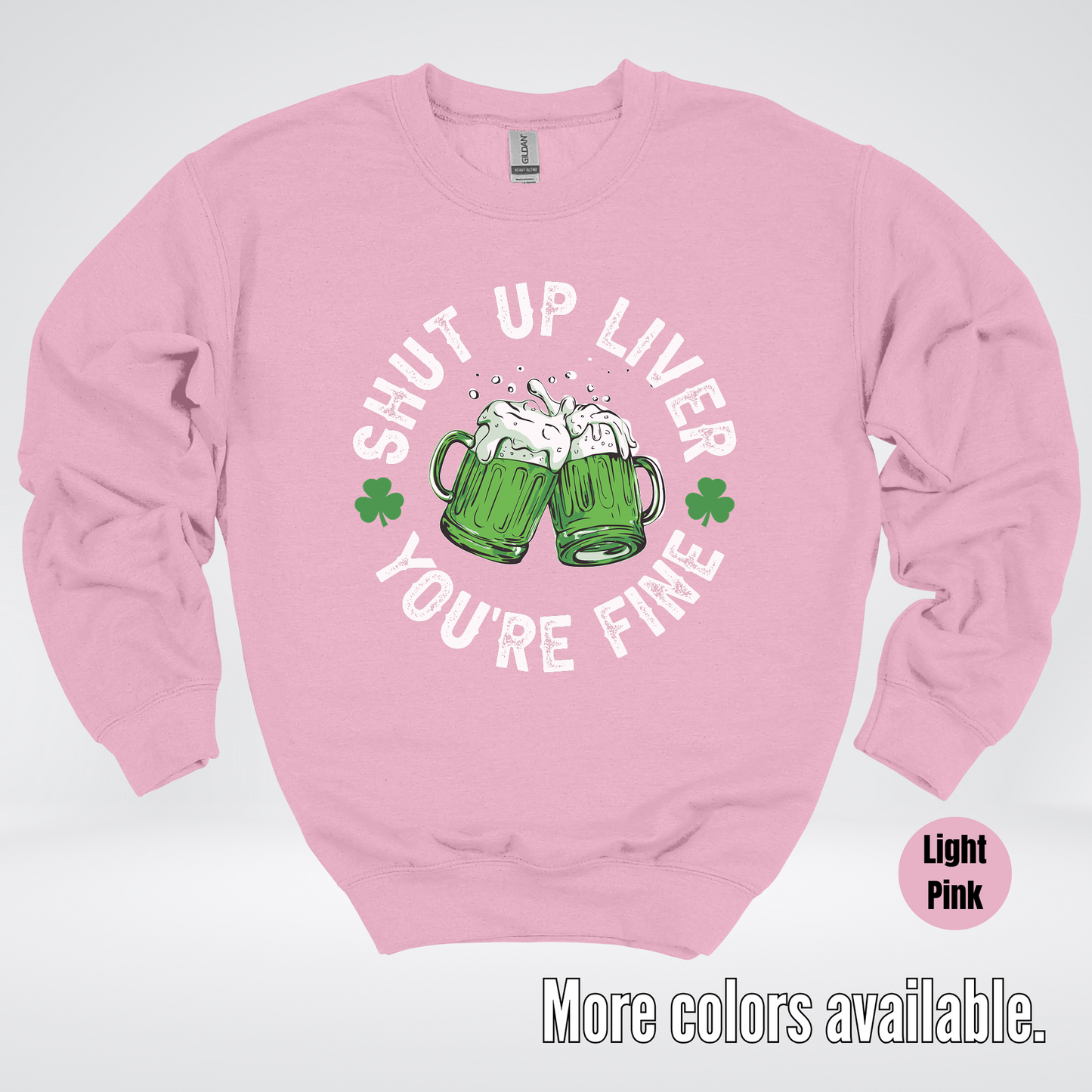 Shut Up Liver You’re Fine – Saint Patrick’s Day Crewneck Sweatshirt