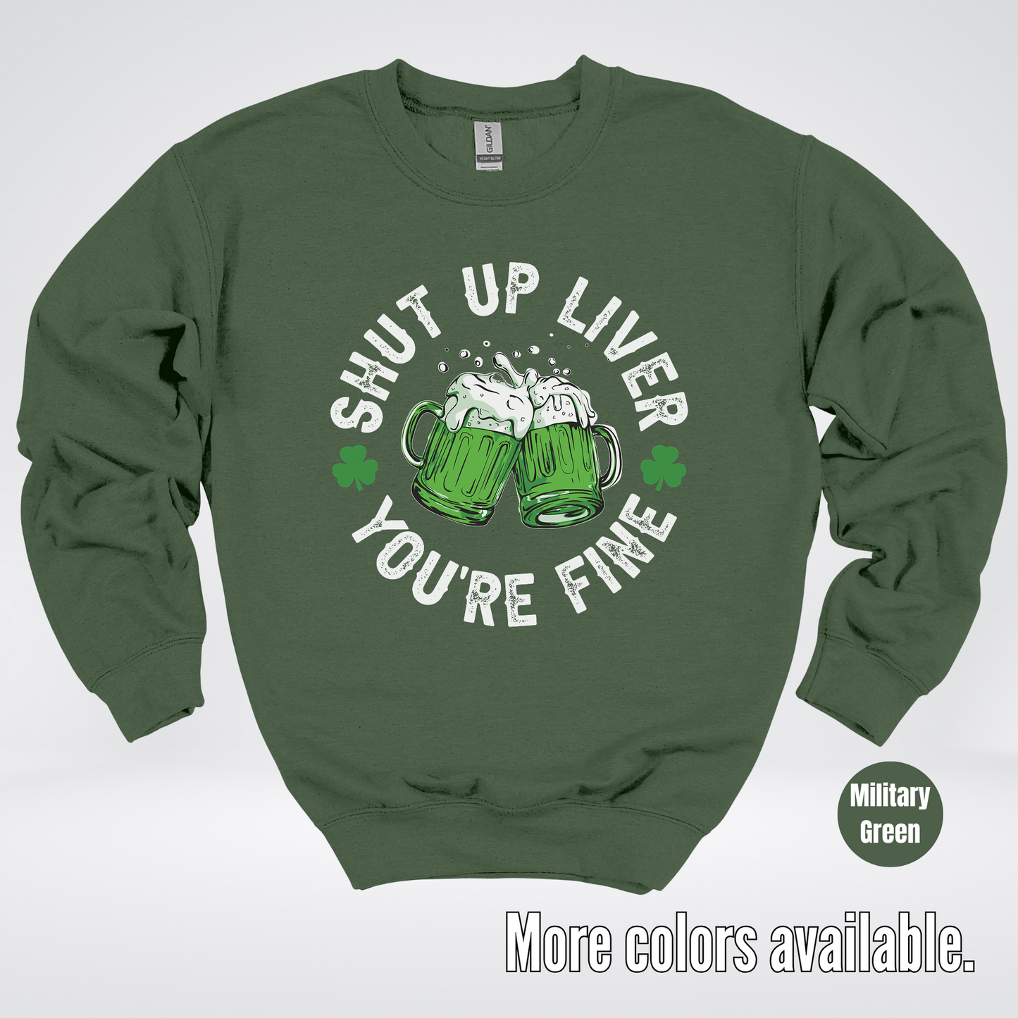 Shut Up Liver You’re Fine – Saint Patrick’s Day Crewneck Sweatshirt