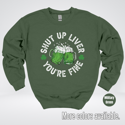 Shut Up Liver You’re Fine – Saint Patrick’s Day Crewneck Sweatshirt