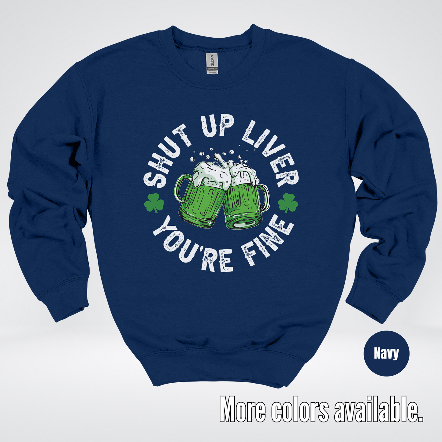 Shut Up Liver You’re Fine – Saint Patrick’s Day Crewneck Sweatshirt