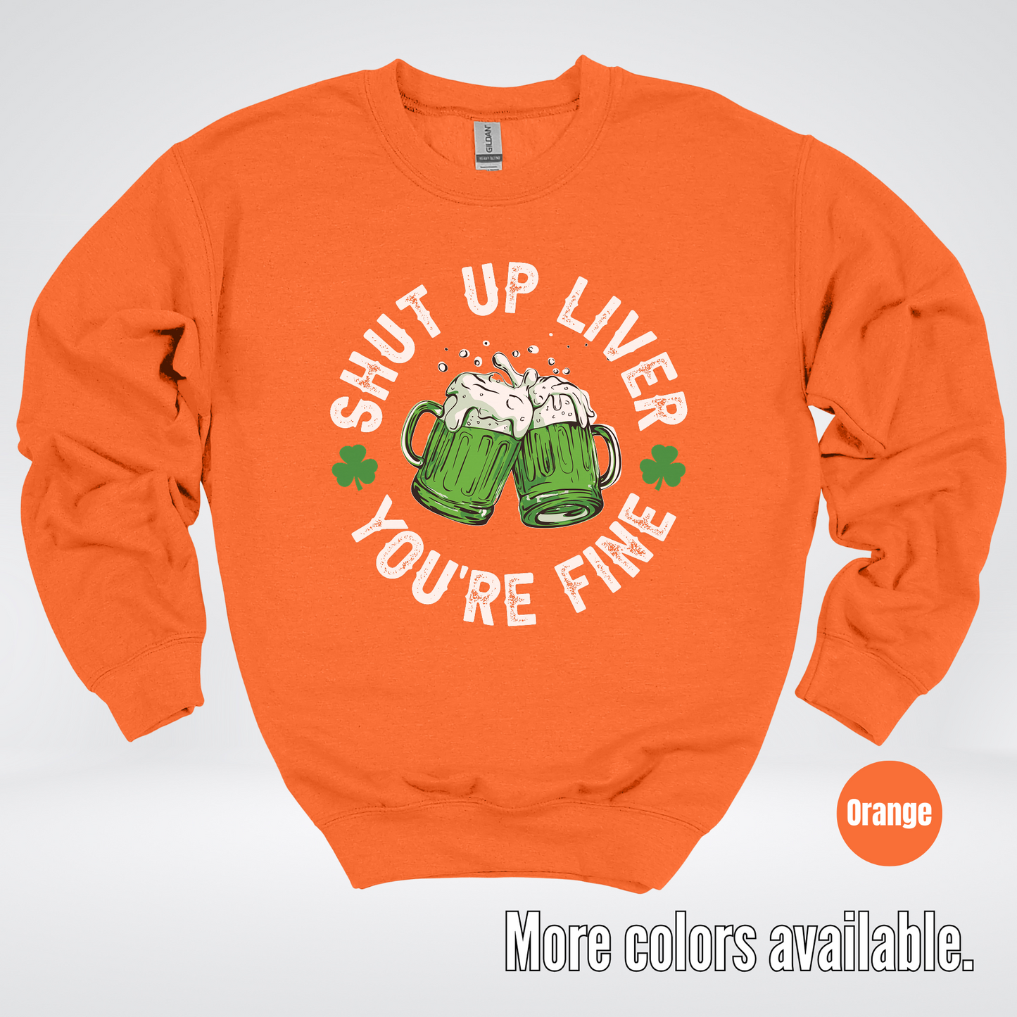 Shut Up Liver You’re Fine – Saint Patrick’s Day Crewneck Sweatshirt