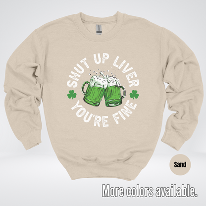 Shut Up Liver You’re Fine – Saint Patrick’s Day Crewneck Sweatshirt