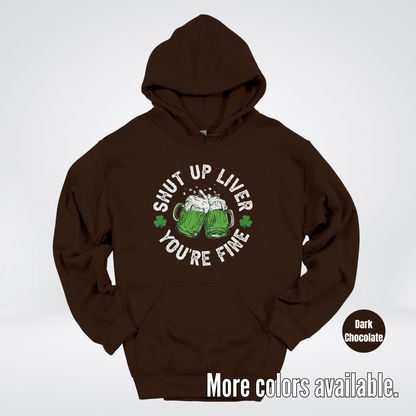 Shut Up Liver You’re Fine – Saint Patrick’s Day Hoodie