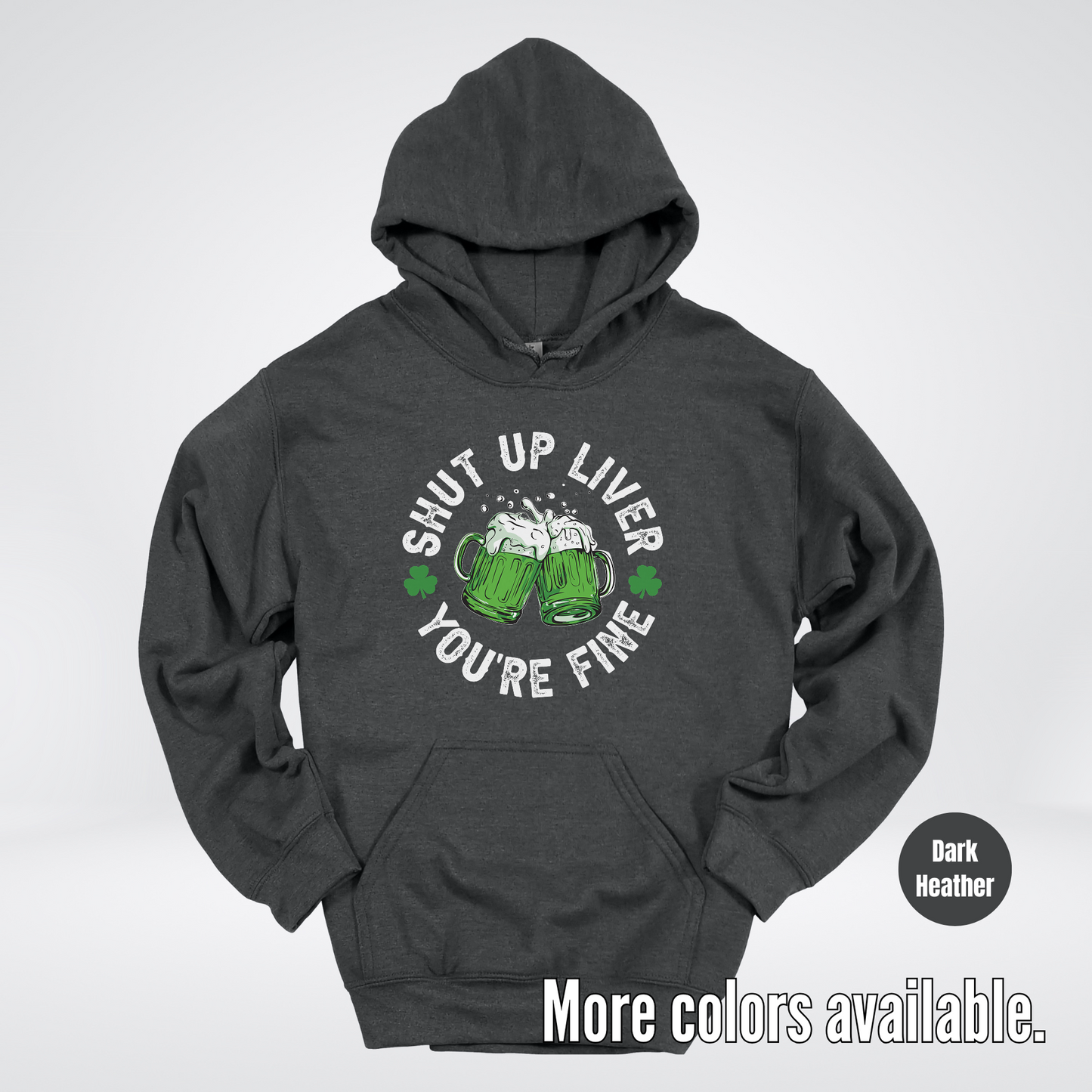 Shut Up Liver You’re Fine – Saint Patrick’s Day Hoodie
