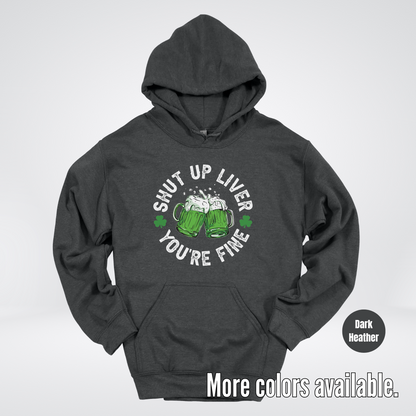 Shut Up Liver You’re Fine – Saint Patrick’s Day Hoodie