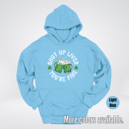 Shut Up Liver You’re Fine – Saint Patrick’s Day Hoodie