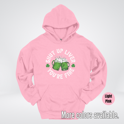 Shut Up Liver You’re Fine – Saint Patrick’s Day Hoodie