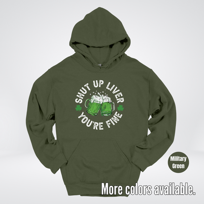 Shut Up Liver You’re Fine – Saint Patrick’s Day Hoodie