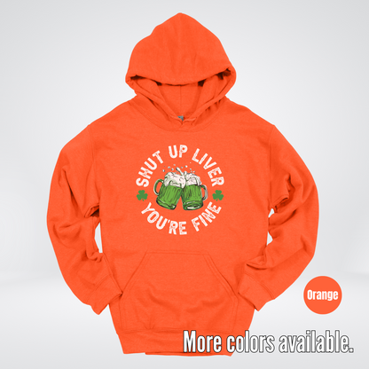 Shut Up Liver You’re Fine – Saint Patrick’s Day Hoodie