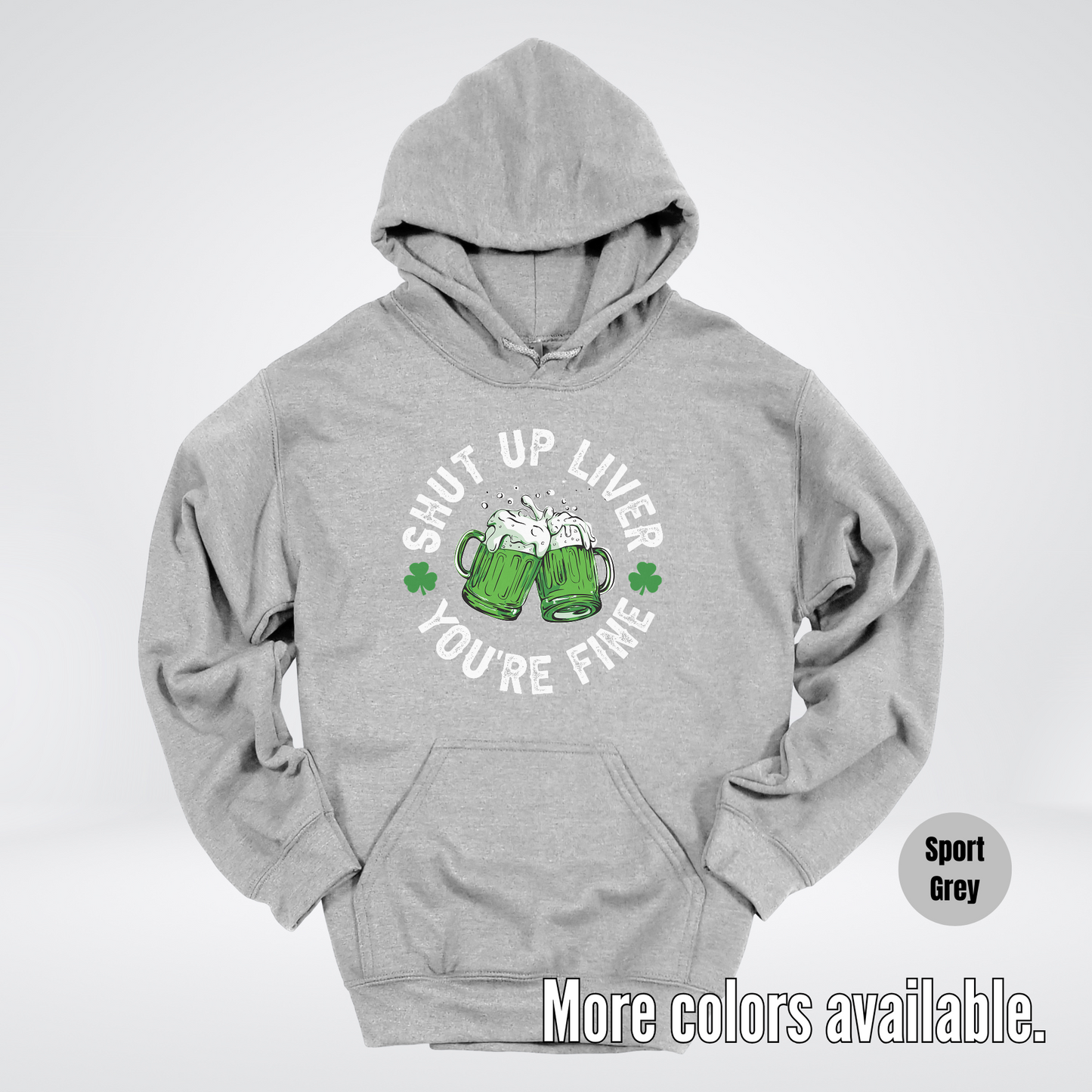 Shut Up Liver You’re Fine – Saint Patrick’s Day Hoodie