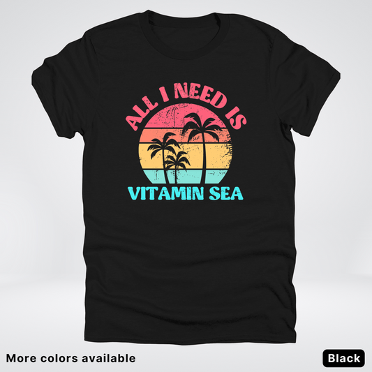 All I Need Is Vitamin Sea T-Shirt