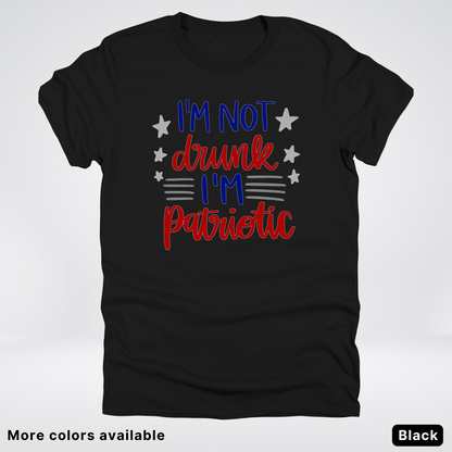 I'm Not Drunk I'm Patriotic - 4th Of July T-Shirt