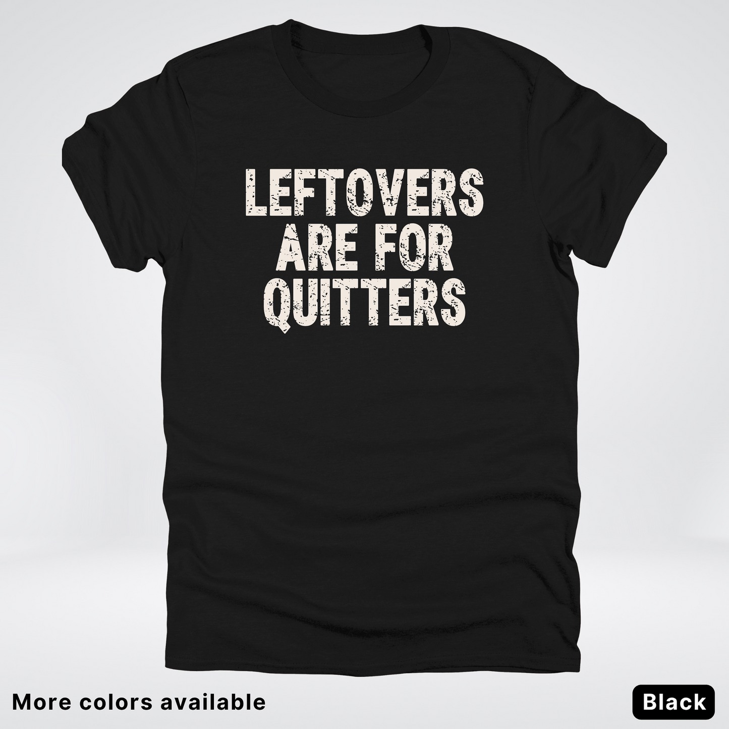 Leftovers Are For Quitters - T-Shirt