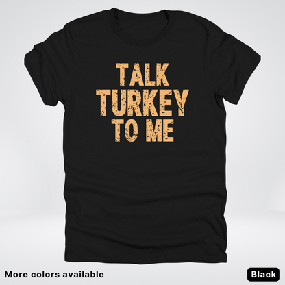 Talk Turkey To Me - T-Shirt